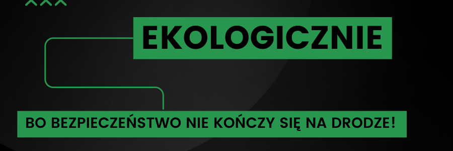 Bezpieczeństwo to dla nas nie tylko kwestia samochodów, ale także troska o nasze środowisko!